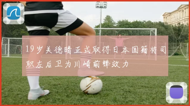 19岁关德晴正式取得日本国籍将司职左后卫为川崎前锋效力